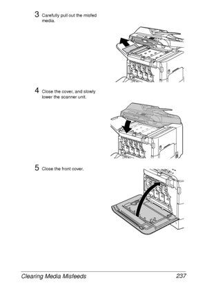 Page 249Clearing Media Misfeeds 237
3Carefully pull out the misfed 
media.
4Close the cover, and slowly 
lower the scanner unit.
5Close the front cover.
 