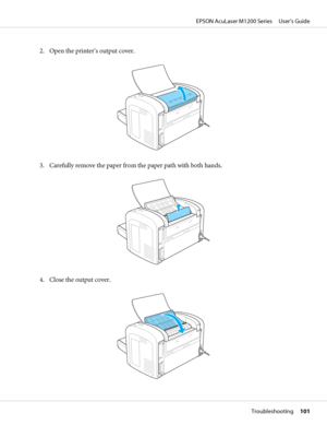 Page 1012. Open the printer’s output cover.
3. Carefully remove the paper from the paper path with both hands.
4. Close the output cover.
EPSON AcuLaser M1200 Series     User’s Guide
Troubleshooting     101
 