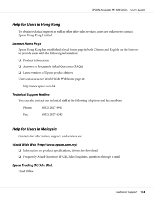 Page 134Help for Users in Hong Kong
To obtain technical support as well as other after-sales services, users are welcome to contact
Epson Hong Kong Limited.
Internet Home Page
Epson Hong Kong has established a local home page in both Chinese and English on the Internet
to provide users with the following information:
❏Product information
❏Answers to Frequently Asked Questions (FAQs)
❏Latest versions of Epson product drivers
Users can access our World Wide Web home page at:
http://www.epson.com.hk
Technical...