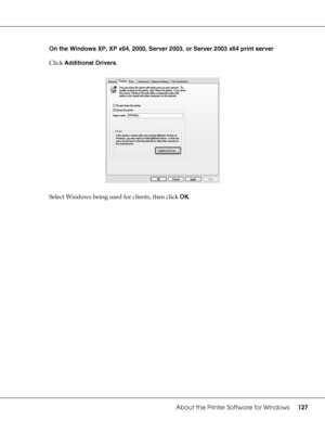 Page 127About the Printer Software for Windows127
On the Windows XP, XP x64, 2000, Server 2003, or Server 2003 x64 print server
Click Additional Drivers.
Select Windows being used for clients, then click OK.
 