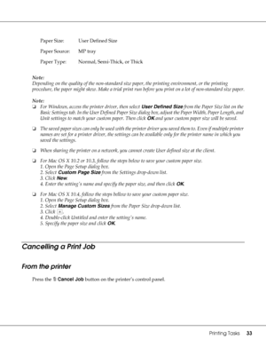 Page 33Printing Tasks33
Note:
Depending on the quality of the non-standard size paper, the printing environment, or the printing 
procedure, the paper might skew. Make a trial print run before you print on a lot of non-standard size paper.
Note:
❏For Windows, access the printer driver, then select User Defined Size from the Paper Size list on the 
Basic Settings tab. In the User Defined Paper Size dialog box, adjust the Paper Width, Paper Length, and 
Unit settings to match your custom paper. Then click OK and...