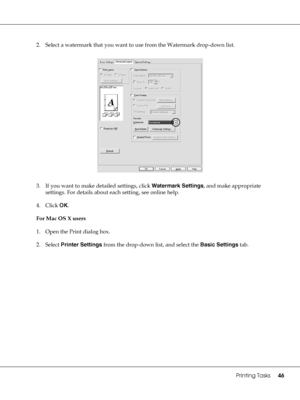 Page 46Printing Tasks46
2. Select a watermark that you want to use from the Watermark drop-down list.
3. If you want to make detailed settings, click Watermark Settings, and make appropriate 
settings. For details about each setting, see online help.
4. Click OK.
For Mac OS X users
1. Open the Print dialog box.
2. Select Printer Settings from the drop-down list, and select the Basic Settings tab.
 