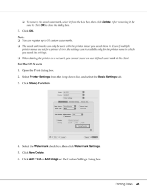 Page 48Printing Tasks48
❏To remove the saved watermark, select it from the List box, then click Delete. After removing it, be 
sure to click OK to close the dialog box.
7. Click OK.
Note:
❏You can register up to 10 custom watermarks.
❏The saved watermarks can only be used with the printer driver you saved them to. Even if multiple 
printer names are set for a printer driver, the settings can be available only for the printer name in which 
you saved the settings.
❏When sharing the printer on a network, you...