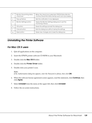 Page 139About the Printer Software for Macintosh139
Uninstalling the Printer Software
For Mac OS X users
1. Quit all applications on the computer.
2. Insert the EPSON printer software CD-ROM in your Macintosh.
3. Double-click the Mac OS X folder.
4. Double-click the Printer Driver folder.
5. Double-click your printer’s icon.
Note:
If the Authorization dialog box appears, enter the Password or phrase, then click OK.
6. When the software license agreement screen appears, read the statement, click Continue, then...