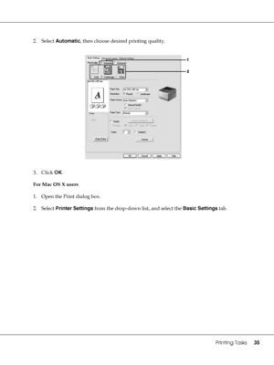 Page 35Printing Tasks35
2. Select Automatic, then choose desired printing quality.
3. Click OK.
For Mac OS X users
1. Open the Print dialog box.
2. Select Printer Settings from the drop-down list, and select the Basic Settings tab.
 