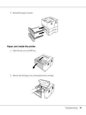 Page 79Troubleshooting79
2. Reinstall the paper cassettes.
Paper Jam inside the printer
1. Open the top cover and MP tray.
2. Remove the developer unit containing the toner cartridge.
 