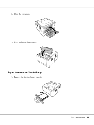 Page 88Troubleshooting88
3. Close the rear cover.
4. Open and close the top cover.
Paper Jam around the DM tray
1. Remove the standard paper cassette.
 