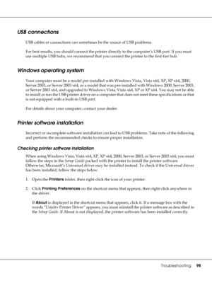 Page 98Troubleshooting98
USB connections
USB cables or connections can sometimes be the source of USB problems. 
For best results, you should connect the printer directly to the computer’s USB port. If you must 
use multiple USB hubs, we recommend that you connect the printer to the first-tier hub.
Windows operating system
Your computer must be a model pre-installed with Windows Vista, Vista x64, XP, XP x64, 2000, 
Server 2003, or Server 2003 x64, or a model that was pre-installed with Windows 2000, Server...