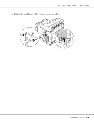 Page 109AcuLaser M4000 Series Users Guide
Installing Options109
6. Reattach the shield cover with two screws as shown below.
 