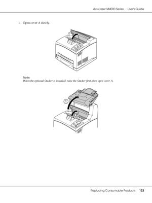 Page 123AcuLaser M4000 Series Users Guide
Replacing Consumable Products123
1. Open cover A slowly.
Note:
When the optional Stacker is installed, raise the Stacker first, then open cover A.
 