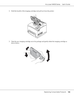 Page 124AcuLaser M4000 Series Users Guide
Replacing Consumable Products124
2. Hold the handle of the imaging cartridge and pull out from the printer.
3. Take the new imaging cartridge out of its package and gently shake the imaging cartridge as 
shown below.
 