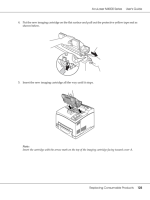 Page 125AcuLaser M4000 Series Users Guide
Replacing Consumable Products125
4. Put the new imaging cartridge on the flat surface and pull out the protective yellow tape seal as 
shown below.
5. Insert the new imaging cartridge all the way until it stops.
Note:
Insert the cartridge with the arrow mark on the top of the imaging cartridge facing toward cover A.
 