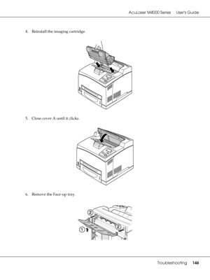 Page 146AcuLaser M4000 Series Users Guide
Troubleshooting146
4. Reinstall the imaging cartridge.
5. Close cover A until it clicks.
6. Remove the Face-up tray.
 