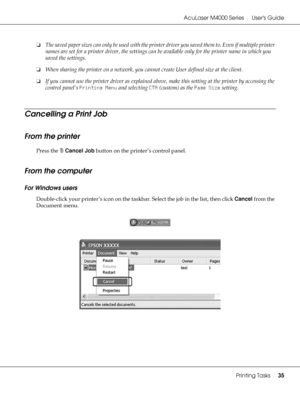 Page 35AcuLaser M4000 Series Users Guide
Printing Tasks35
❏The saved paper sizes can only be used with the printer driver you saved them to. Even if multiple printer 
names are set for a printer driver, the settings can be available only for the printer name in which you 
saved the settings.
❏When sharing the printer on a network, you cannot create User defined size at the client.
❏If you cannot use the printer driver as explained above, make this setting at the printer by accessing the 
control panel’s...