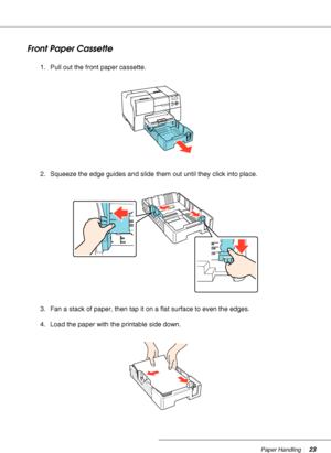 Page 23Paper Handling23
Front Paper Cassette
1. Pull out the front paper cassette.
2. Squeeze the edge guides and slide them out until they click into place.
3. Fan a stack of paper, then tap it on a flat surface to even the edges.
4. Load the paper with the printable side down.
MODIFY TO SHOW LETTER SIZE
 