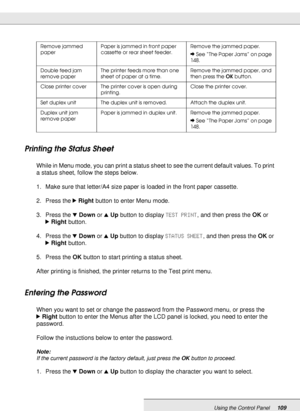 Page 109Using the Control Panel109
Printing the Status Sheet
While in Menu mode, you can print a status sheet to see the current default values. To print 
a status sheet, follow the steps below.
1. Make sure that letter/A4 size paper is loaded in the front paper cassette.
2. Press the rRight button to enter Menu mode.
3. Press the dDown or uUp button to display TEST PRINT, and then press the OK or 
rRight button.
4. Press the dDown or uUp button to display STATUS SHEET, and then press the OK or 
rRight button....