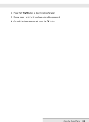 Page 110Using the Control Panel110
2. Press the rRight button to determine the character.
3. Repeat steps 1 and 2 until you have entered the password.
4. Once all the characters are set, press the OK button.
 