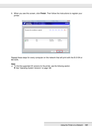 Page 141Using the Printer on a Network141
9. When you see this screen, click Finish. Then follow the instructions to register your 
printer.
Repeat these steps for every computer on the network that will print with the B-310N or 
B510DN.
Note:
❏To find the supported OS versions for the printer, see the following section.
&See “Operating System Versions” on page 186.
 