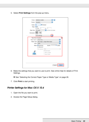 Page 34Basic Printing34
5. Select Print Settings from the pop-up menu.
6. Make the settings that you want to use to print. See online help for details of Print 
Settings.
&See “Selecting the Correct Paper Type or Media Type” on page 28.
7. Click Print to start printing.
Printer Settings for Mac OS X 10.4
1. Open the file you want to print.
2. Access the Page Setup dialog.
 