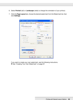 Page 96Printing with Special Layout Options96
6. Select Portrait (tall) or Landscape (wide) to change the orientation of your printout.
7. Click the Page Layout tab, choose the desired watermark from the Watermark list, then 
click Settings.
If you want to create your own watermark, see the following instructions.
&See “Creating Your Own Watermark” on page 97.
 