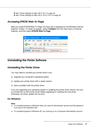 Page 17Using Your Software17
&See “Printer Settings for Mac OS X 10.5” on page 33.
&See “Printer Settings for Mac OS X 10.3 or 10.4” on page 35.
Accessing EPSON Web-To-Page
After you install EPSON Web-To-Page, the menu bar is displayed on the Windows Internet 
Explorer Toolbar. If it does not appear, select Toolbars from the View menu of Internet 
Explorer, and then select EPSON Web-To-Page.
Uninstalling the Printer Software
Uninstalling the Printer Driver
You may need to uninstall your printer driver if you:...