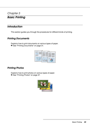 Page 30Basic Printing30
Chapter 3 
Basic Printing
Introduction
This section guides you through the procedures for different kinds of printing.
Printing Documents
Explains how to print documents on various types of paper.
&See “Printing Documents” on page 31.
Printing Photos
Explains how to print photos on various types of paper.
&See “Printing Photos” on page 37.
 