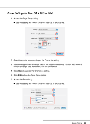 Page 50Basic Printing50
Printer Settings for Mac OS X 10.3 or 10.4
1. Access the Page Setup dialog.
&See “Accessing the Printer Driver for Mac OS X” on page 15.
2. Select the printer you are using as the Format for setting.
3. Select the appropriate envelope size as the Paper Size setting. You can also define a 
custom envelope size. For details, see the online help.
4. Select Landscape as the Orientation setting.
5. Click OK to close the Page Setup dialog.
6. Access the Print dialog.
&See “Accessing the...