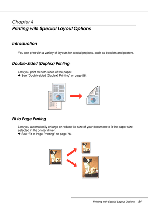 Page 54Printing with Special Layout Options54
Chapter 4 
Printing with Special Layout Options
Introduction 
You can print with a variety of layouts for special projects, such as booklets and posters.
Double-Sided (Duplex) Printing
Lets you print on both sides of the paper.
&See “Double-sided (Duplex) Printing” on page 56.
Fit to Page Printing
Lets you automatically enlarge or reduce the size of your document to fit the paper size 
selected in the printer driver.
&See “Fit to Page Printing” on page 76.
 