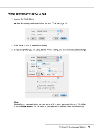 Page 79Printing with Special Layout Options79
Printer Settings for Mac OS X 10.5
1. Access the Print dialog.
&See “Accessing the Printer Driver for Mac OS X” on page 15.
2. Click the dbutton to extend this dialog.
3. Select the printer you are using as the Printer setting, and then make suitable settings.
Note:
Depending on your application, you may not be able to select some of the items in this dialog. 
If so, click Page Setup on the File menu of your application, and then make suitable settings.
 