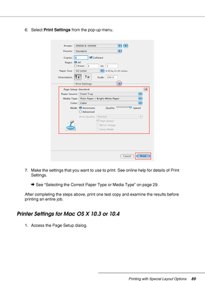 Page 89Printing with Special Layout Options89
6. Select Print Settings from the pop-up menu.
7. Make the settings that you want to use to print. See online help for details of Print 
Settings.
&See “Selecting the Correct Paper Type or Media Type” on page 29.
After completing the steps above, print one test copy and examine the results before 
printing an entire job.
Printer Settings for Mac OS X 10.3 or 10.4
1. Access the Page Setup dialog.
 