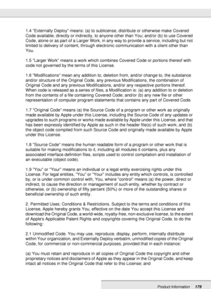 Page 179Product Information179
1.4 Externally Deploy means: (a) to sublicense, distribute or otherwise make Covered 
Code available, directly or indirectly, to anyone other than You; and/or (b) to use Covered 
Code, alone or as part of a Larger Work, in any way to provide a service, including but not 
limited to delivery of content, through electronic communication with a client other than 
You.
1.5 Larger Work means a work which combines Covered Code or portions thereof with 
code not governed by the terms of...