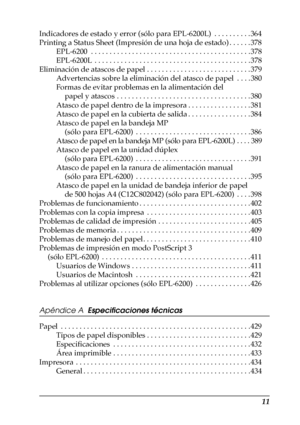 Page 1111
Indicadores de estado y error (sólo para EPL-6200L)  . . . . . . . . . . 364
Printing a Status Sheet (Impresión de una hoja de estado) . . . . . . 378
EPL-6200  . . . . . . . . . . . . . . . . . . . . . . . . . . . . . . . . . . . . . . . . . . . 378
EPL-6200L  . . . . . . . . . . . . . . . . . . . . . . . . . . . . . . . . . . . . . . . . . . 378
Eliminación de atascos de papel . . . . . . . . . . . . . . . . . . . . . . . . . . . . 379
Advertencias sobre la eliminación del atasco de papel  . . . ....