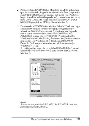 Page 115Uso del controlador de impresora para Windows115
3
3
3
3
3
3
3
3
3
3
3
3
❏Para acceder a EPSON Status Monitor 3 desde la aplicación 
que está utilizando, haga clic en el comando Print (Imprimir) 
o en Page Setup (Ajustar página) del menú File (Archivo), 
haga clic en Properties (Propiedades) y, a continuación, en la 
ficha Utility (Utilidad). Haga clic en el iconoEPSON Status 
Monitor 3 para iniciar EPSON Status Monitor 3.
❏Para acceder a EPSON Status Monitor 3 desde Windows, haga 
clic en Start...