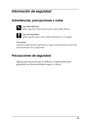 Page 1414
Información de seguridad
Advertencias, precauciones y notas
w
Las advertencias
deben seguirse estrictamente para evitar daños físicos.
c
Las precauciones
deben seguirse para evitar daños materiales en el equipo.
Las notas
contienen información importante y sugerencias prácticas acerca del 
funcionamiento de la impresora.
Precauciones de seguridad
Siga las precauciones que se indican a continuación para 
garantizar un funcionamiento seguro y eficaz:
 