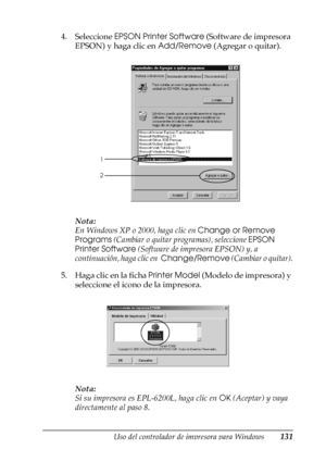 Page 131Uso del controlador de impresora para Windows131
3
3
3
3
3
3
3
3
3
3
3
3
4. Seleccione EPSON Printer Software (Software de impresora 
EPSON) y haga clic en Add/Remove (Agregar o quitar).
Nota: 
En Windows XP o 2000, haga clic en Change or Remove 
Programs (Cambiar o quitar programas), seleccione EPSON 
Printer Software (Software de impresora EPSON) y, a 
continuación, haga clic en  Change/Remove (Cambiar o quitar).
5. Haga clic en la ficha Printer Model (Modelo de impresora) y 
seleccione el icono de la...