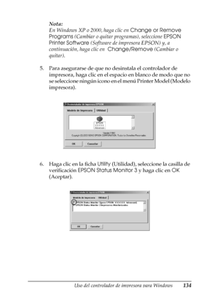 Page 134Uso del controlador de impresora para Windows134
3
3
3
3
3
3
3
3
3
3
3
3
Nota: 
En Windows XP o 2000, haga clic en Change or Remove 
Programs (Cambiar o quitar programas), seleccione EPSON 
Printer Software (Software de impresora EPSON) y, a 
continuación, haga clic en  Change/Remove (Cambiar o 
quitar).
5. Para asegurarse de que no desinstala el controlador de 
impresora, haga clic en el espacio en blanco de modo que no 
se seleccione ningún icono en el menú Printer Model (Modelo 
impresora).
6. Haga...