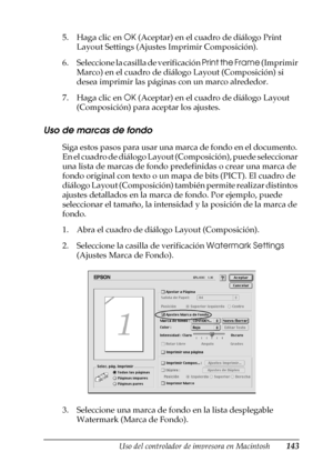 Page 143Uso del controlador de impresora en Macintosh143
4
4
4
4
4
4
4
4
4
4
4
4
5. Haga clic en OK (Aceptar) en el cuadro de diálogo Print 
Layout Settings (Ajustes Imprimir Composición).
6. Seleccione la casilla de verificación Print the Frame (Imprimir 
Marco) en el cuadro de diálogo Layout (Composición) si 
desea imprimir las páginas con un marco alrededor.
7. Haga clic en OK (Aceptar) en el cuadro de diálogo Layout 
(Composición) para aceptar los ajustes.
Uso de marcas de fondo
Siga estos pasos para usar...