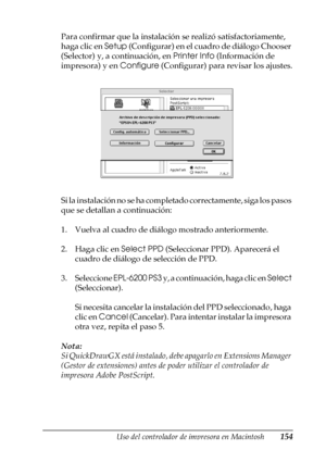 Page 154Uso del controlador de impresora en Macintosh154
4
4
4
4
4
4
4
4
4
4
4
4
Para confirmar que la instalación se realizó satisfactoriamente, 
haga clic en Setup (Configurar) en el cuadro de diálogo Chooser 
(Selector) y, a continuación, en Printer Info (Información de 
impresora) y en Configure (Configurar) para revisar los ajustes.
Si la instalación no se ha completado correctamente, siga los pasos 
que se detallan a continuación:
1. Vuelva al cuadro de diálogo mostrado anteriormente.
2. Haga clic en...