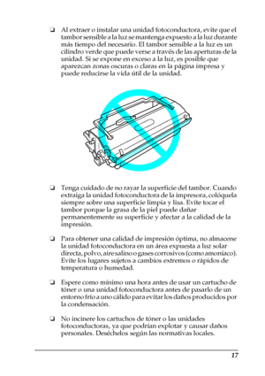 Page 1717
❏Al extraer o instalar una unidad fotoconductora, evite que el 
tambor sensible a la luz se mantenga expuesto a la luz durante 
más tiempo del necesario. El tambor sensible a la luz es un 
cilindro verde que puede verse a través de las aperturas de la 
unidad. Si se expone en exceso a la luz, es posible que 
aparezcan zonas oscuras o claras en la página impresa y 
puede reducirse la vida útil de la unidad.
❏Tenga cuidado de no rayar la superficie del tambor. Cuando 
extraiga la unidad fotoconductora...