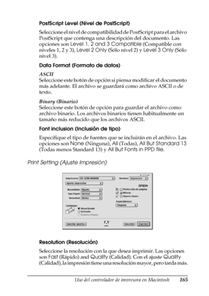 Page 165Uso del controlador de impresora en Macintosh165
4
4
4
4
4
4
4
4
4
4
4
4
PostScript Level (Nivel de PostScript)
Seleccione el nivel de compatibilidad de PostScript para el archivo 
PostScript que contenga una descripción del documento. Las 
opciones son Level 1, 2 and 3 Compatible (Compatible con 
niveles 1, 2 y 3), Level 2 Only (Sólo nivel 2) y Level 3 Only (Sólo 
nivel 3).
Data Format (Formato de datos)
ASCII
S e l e c c i o n e  e s t e  b o t ó n  d e  o p c i ó n  s i  p i e n s a  m o d i f i c a r...