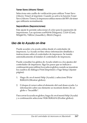 Page 167Uso del controlador de impresora en Macintosh167
4
4
4
4
4
4
4
4
4
4
4
4
Toner Save (Ahorro Tóner)
Seleccione esta casilla de verificación para utilizar Toner Save 
(Ahorro Tóner) al imprimir. Cuando se activa la función Toner 
Save (Ahorro Tóner), la impresora utiliza menos del 50% de tóner 
que utilizaría normalmente.
Separations (Separaciones)
Este ajuste le permite seleccionar el color para la separación de 
impresiones. Las opciones sonNone (Ninguna), Cyan (Cian), 
Magenta, Yellow (Amarillo) y Black...