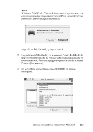 Page 183Uso del controlador de impresora en Macintosh183
4
4
4
4
4
4
4
4
4
4
4
4
Nota:
Si inicia el Print Center (Centro de impresión) por primera vez o si 
aún no se ha añadido ninguna impresora al Print Center (Centro de 
impresión), aparece la siguiente pantalla:
Haga clic en Add (Añadir) y vaya al paso 3.
2. Haga clic en Add (Añadir) en la ventana Printer List (Lista de 
impresoras) Otro modo de realizar esta operación consiste en 
seleccionar Add Printer (Agregar impresora) desde el menú 
Printers...