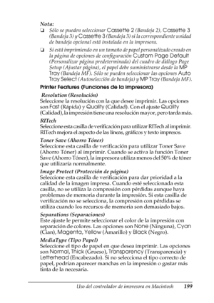 Page 199Uso del controlador de impresora en Macintosh199
4
4
4
4
4
4
4
4
4
4
4
4
Nota:
❏Sólo se pueden seleccionar Cassette 2 (Bandeja 2), Cassette 3 
(Bandeja 3) y Cassette 3 (Bandeja 3) si la correspondiente unidad 
de bandeja opcional está instalada en la impresora.
❏Si está imprimiendo en un tamaño de papel personalizado creado en 
la página de opciones de configuración Custom Page Default 
(Personalizar página predeterminada) del cuadro de diálogo Page 
Setup (Ajustar página), el papel debe suministrarse...