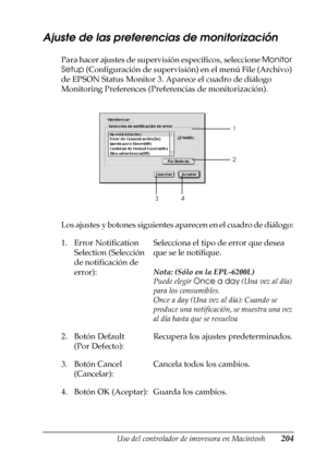 Page 204Uso del controlador de impresora en Macintosh204
4
4
4
4
4
4
4
4
4
4
4
4
Ajuste de las preferencias de monitorización
Para hacer ajustes de supervisión específicos, seleccione Monitor 
Setup (Configuración de supervisión) en el menú File (Archivo) 
de EPSON Status Monitor 3. Aparece el cuadro de diálogo 
Monitoring Preferences (Preferencias de monitorización).
Los ajustes y botones siguientes aparecen en el cuadro de diálogo:
1. Error Notification 
Selection (Selección 
de notificación de...