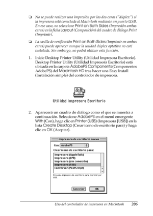 Page 206Uso del controlador de impresora en Macintosh206
4
4
4
4
4
4
4
4
4
4
4
4
❏No se puede realizar una impresión por las dos caras (dúplex) si 
la impresora está conectada al Macintosh mediante un puerto USB. 
En ese caso, no seleccione Print on Both Sides (Impresión ambas 
caras) en la ficha Layout (Composición) del cuadro de diálogo Print 
(Imprimir).
❏La casilla de verificación Print on Both Sides (Imprimir en ambas 
caras) puede aparecer aunque la unidad dúplex optativa no esté 
instalada. Sin embargo,...