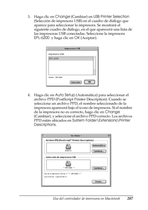 Page 207Uso del controlador de impresora en Macintosh207
4
4
4
4
4
4
4
4
4
4
4
4
3. Haga clic en Change (Cambiar) en USB Printer Selection 
(Selección de impresora USB) en el cuadro de diálogo que 
aparece para seleccionar la impresora. Se mostrará el 
siguiente cuadro de diálogo, en el que aparecerá una lista de 
las impresoras USB conectadas. Seleccione la impresora 
EPL-6200  y haga clic en OK (Aceptar).
4. Haga clic en Auto Setup (Automática) para seleccionar el 
archivo PPD (PostScript Printer Description)....