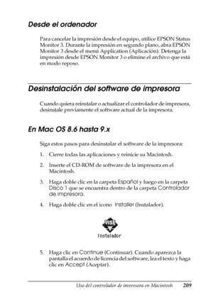 Page 209Uso del controlador de impresora en Macintosh209
4
4
4
4
4
4
4
4
4
4
4
4
Desde el ordenador
Para cancelar la impresión desde el equipo, utilice EPSON Status 
Monitor 3. Durante la impresión en segundo plano, abra EPSON 
Monitor 3 desde el menú Application (Aplicación). Detenga la 
impresión desde EPSON Monitor 3 o elimine el archivo que está 
en modo reposo.
Desinstalación del software de impresora
Cuando quiera reinstalar o actualizar el controlador de impresora, 
desinstale previamente el software...