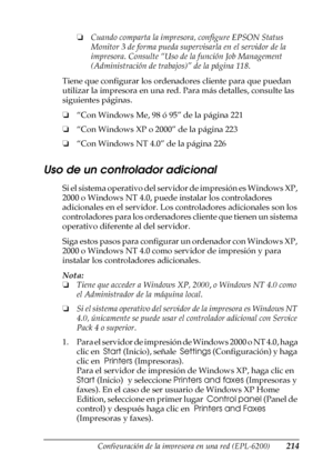 Page 214Configuración de la impresora en una red (EPL-6200)214
5
5
5
5
5
5
5
5
5
5
5
5
❏Cuando comparta la impresora, configure EPSON Status 
Monitor 3 de forma pueda supervisarla en el servidor de la 
impresora. Consulte “Uso de la función Job Management 
(Administración de trabajos)” de la página 118.
Tiene que configurar los ordenadores cliente para que puedan 
utilizar la impresora en una red. Para más detalles, consulte las 
siguientes páginas.
❏“Con Windows Me, 98 ó 95” de la página 221
❏“Con Windows XP o...