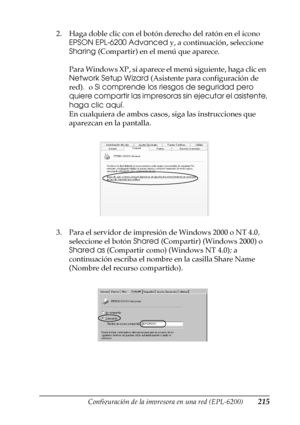 Page 215Configuración de la impresora en una red (EPL-6200)215
5
5
5
5
5
5
5
5
5
5
5
5
2. Haga doble clic con el botón derecho del ratón en el icono 
EPSON EPL-6200 Advanced y, a continuación, seleccione  
Sharing (Compartir) en el menú que aparece.
Para Windows XP, si aparece el menú siguiente, haga clic en  
Network Setup Wizard (Asistente para configuración de 
red).  o Si comprende los riesgos de seguridad pero 
quiere compartir las impresoras sin ejecutar el asistente, 
haga clic aquí.
En cualquiera de...