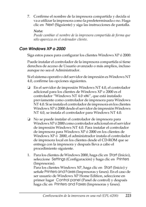 Page 223Configuración de la impresora en una red (EPL-6200)223
5
5
5
5
5
5
5
5
5
5
5
5
7. Confirme el nombre de la impresora compartida y decida si 
va a utilizar la impresora como la predeterminada o no. Haga 
clic en  Next (Siguiente) y siga las instrucciones de pantalla.
Nota:
Puede cambiar el nombre de la impresora compartida de forma que 
sólo aparezca en el ordenador cliente.
Con Windows XP o 2000
Siga estos pasos para configurar los clientes Windows XP ó 2000:
Puede instalar el controlador de la impresora...